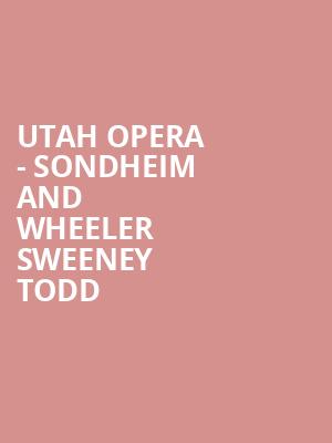 Utah Opera - Sondheim and Wheeler Sweeney Todd Poster