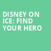 Disney On Ice Find Your Hero, Vivint Smart Home Arena, Salt Lake City